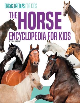 The Horse Encyclopedia for Kids - Ethan Pembroke