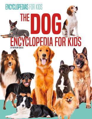 The Dog Encyclopedia for Kids - Merriam Garcia