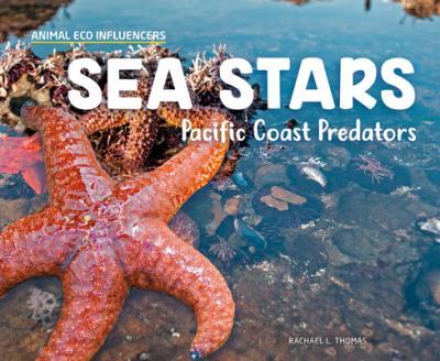 Sea Stars: Pacific Coast Predators - Rachael L. Thomas