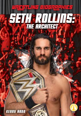 Seth Rollins: The Architect - Kenny Abdo