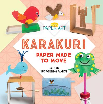 Karakuri: Paper Made to Move - Megan Borgert-spaniol