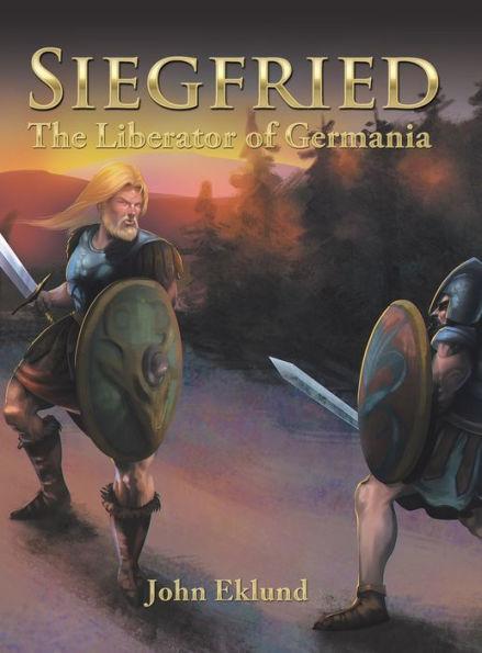 Siegfried: The Liberator of Germania - John Eklund