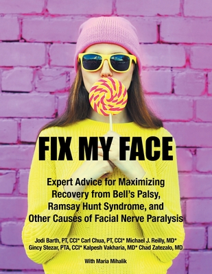 Fix My Face: Expert Advice for Maximizing Recovery from Bell's Palsy, Ramsay Hunt Syndrome, and Other Causes of Facial Nerve Paraly - The Foundation For Facial Recovery