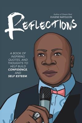 Reflections: A Book of Inspiring Quotes, and Thoughts to Help Build Confidence, and Self-Esteem. - Eugene Napoleon