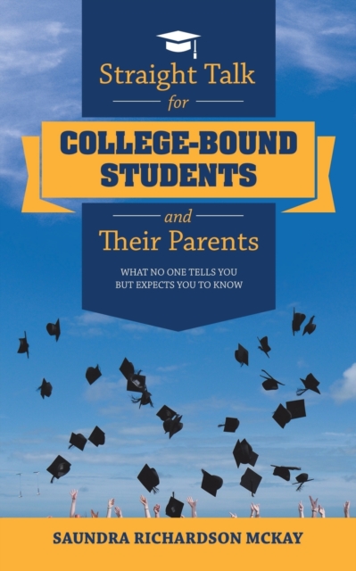 Coperta cărții 'Straight Talk for College-Bound Students and Their Parents: What No One Tells You but Expects You to Know - Saundra'