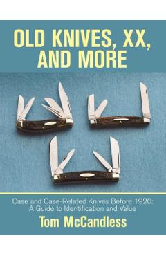 Old Knives, Xx, and More: Case and Case-Related Knives Before 1920: a Guide to Identification and Value - Tom Mccandless