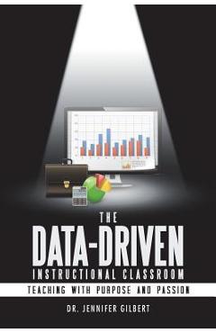 Coperta cărții 'The Data-Driven Instructional Classroom: Teaching with Purpose and Passion - Jennifer Gilbert'
