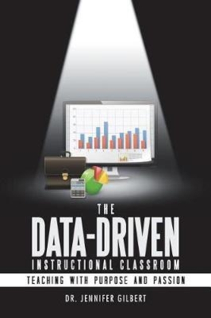 The Data-Driven Instructional Classroom: Teaching with Purpose and Passion - Jennifer Gilbert