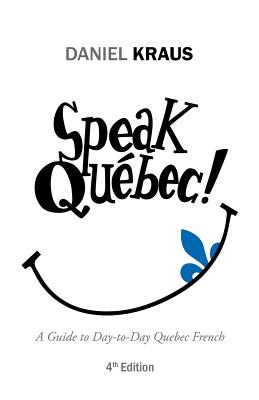 Speak Qu�bec!: A Guide to Day-to-Day Quebec French - Daniel Kraus