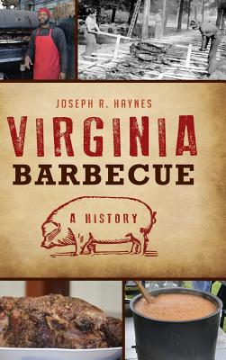 Virginia Barbecue: A History - Joseph R. Haynes