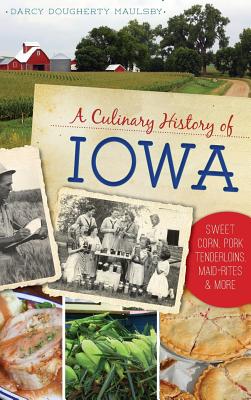 A Culinary History of Iowa: Sweet Corn, Pork Tenderloins, Maid-Rites & More - Darcy Dougherty Maulsby