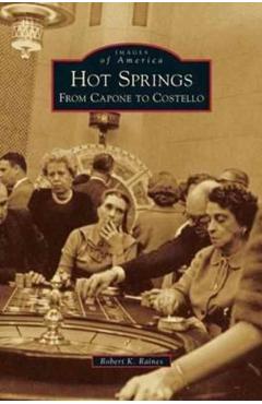 Hot Springs: From Capone to Costello - Robert K. Raines