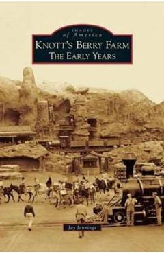 Knott's Berry Farm: The Early Years - Jay Jennings