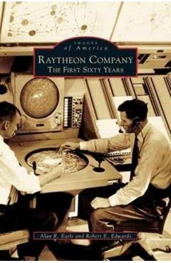 Raytheon Company: The First Sixty Years - Alan R. Earls