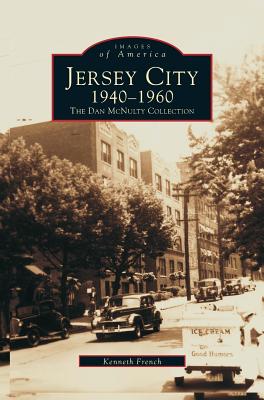 Jersey City 1940-1960: The Dan McNulty Collection - Kenneth French