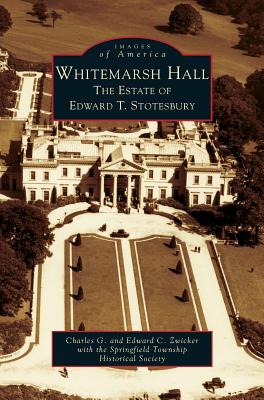Whitemarsh Hall: The Estate of Edward T. Stotesbury - Charles G. Zwicker