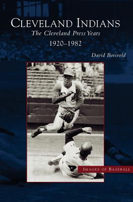 Cleveland Indians: The Cleveland Press Years, 1920-1982 - David Borsvold