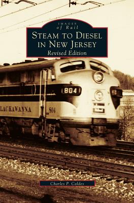 Steam to Diesel in New Jersey: Revised Edition - Charles P. Caldes