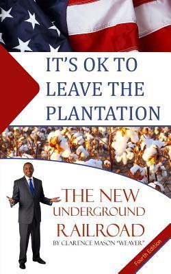 It's Ok to Leave the Plantation: The New Underground Railroad - Clarence Mason Weaver