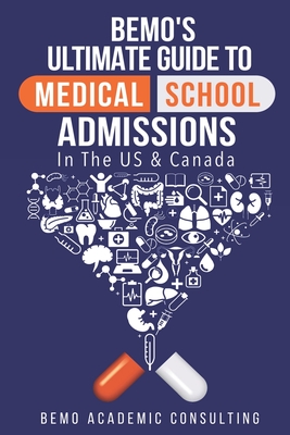 BeMo's Ultimate Guide to Medical School Admissions in the U.S. and Canada: Learn to Plan in Advance, Make Your Applications Stand Out, Ace Your CASPer - Bemo Academic Consulting Inc