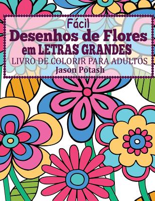 Facil Desenhos de Flores em Letras Grandes: Livro de Colorir Para Adultos - Jason Potash
