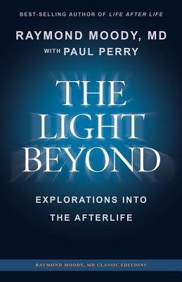 THE LIGHT BEYOND By Raymond Moody, MD: Explorations Into the Afterlife - Paul F. Perry