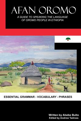 Afan Oromo: A Guide to Speaking the Language of Oromo People in Ethiopia - Andrew Tadross