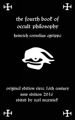 Fourth Book of Occult Philosophy: Of Heinrich Cornelius Agrippa - Tarl Warwick