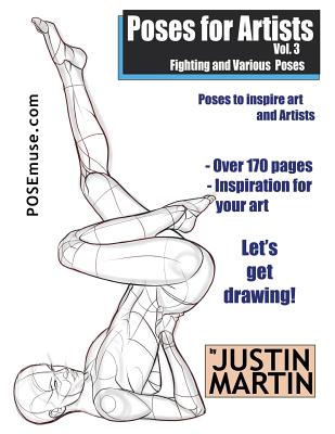 Poses for Artists Volume 3 - Fighting and Various Poses: An Essential Reference for Figure Drawing and the Human Form - Justin R. Martin