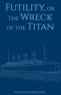 Futility, or The Wreck of the Titan - Morgan Robertson