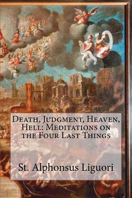Death, Judgment, Heaven, Hell: Meditations on the Four Last Things - Eugene Grimm Cssr