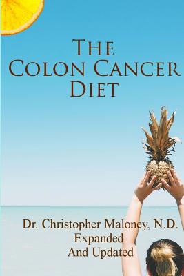 The Colon Cancer Diet - Christopher J. Maloney N. D.