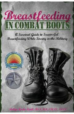 Coperta cărții 'Breastfeeding in Combat Boots: A Survival Guide to Successful Breastfeeding While Serving in the Military - Robyn'