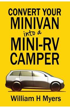 Coperta cărții 'Convert your Minivan into a Mini RV Camper: How to convert a minivan into a comfortable minivan camper motorhome for'