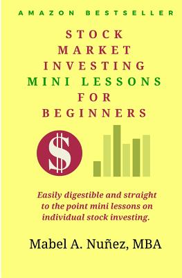 Stock Market Investing Mini-Lessons For Beginners: A starter guide for beginner investors - Mabel A. Nunez