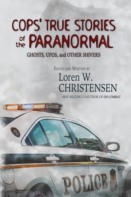 Cops' True Stories Of The Paranormal: Ghost, UFOs, And Other Shivers - Loren W. Christensen