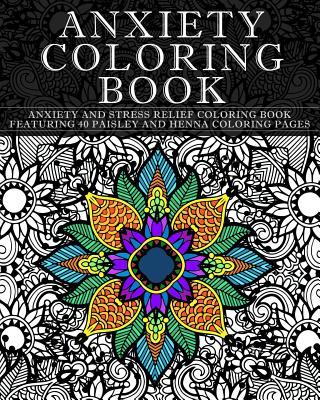 Anxiety Coloring Book: Anxiety and Stress Relief Coloring Book Featuring 40 Paisley and Henna Pattern Coloring Pages - Coloring Books Now