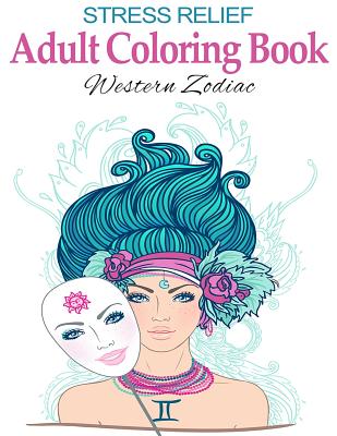 Stress Relief Adult Coloring Book: Western Zodiac: Stress Management Therapy - Color Away Your Stress - Happy Coloring