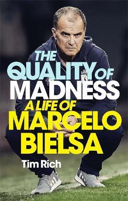 The Quality of Madness: A Life of Marcelo Bielsa - Tim Rich
