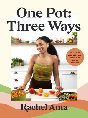 One Pot: Three Ways: Save Time with Vibrant, Versatile Vegan Recipes - Rachel Ama