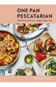 Poza produsului One Pan Pescatarian: Delicious Veggie, Vegan and Fish Dinners - Rachel Phipps