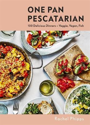 One Pan Pescatarian: Delicious Veggie, Vegan and Fish Dinners - Rachel Phipps