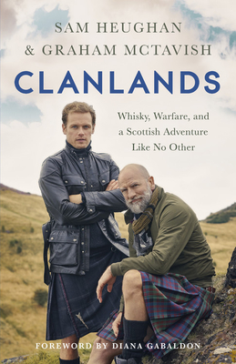 Clanlands: Whisky, Warfare, and a Scottish Adventure Like No Other - Sam Heughan