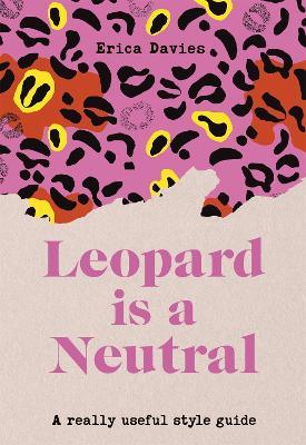 Leopard Is Neutral: A Really Useful Style Guide - Erica Davies