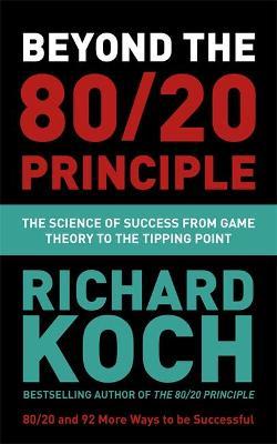 Beyond the 80/20 Principle: The Science of Success from Game Theory to the Tipping Point - Richard Koch