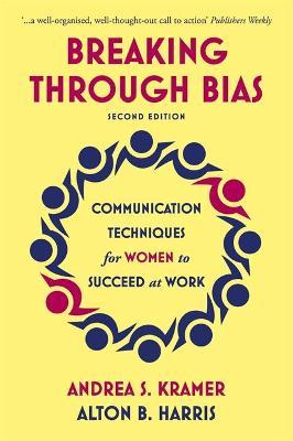 Breaking Through Bias Second Edition: Communication Techniques for Women to Succeed at Work - Andrea S. Kramer