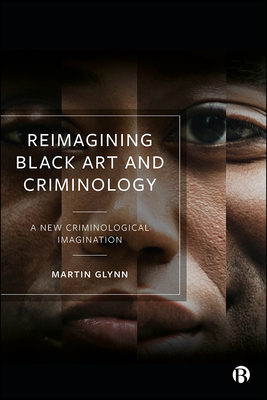 Reimagining Black Art and Criminology: A New Criminological Imagination - Martin Glynn