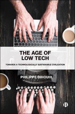 The Age of Low Tech: Towards a Technologically Sustainable Civilization - Philippe Bihouix