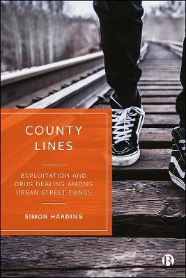 County Lines: Exploitation and Drug Dealing Among Urban Street Gangs - Simon Harding