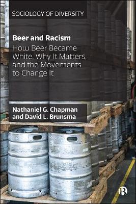 Beer and Racism: How Beer Became White, Why It Matters, and the Movements to Change It - Nathaniel G. Chapman